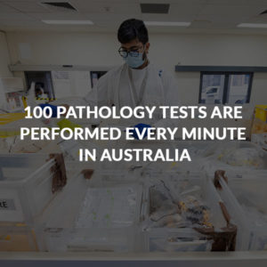 100 PATHOLOGY TESTS ARE PERFORMED EVERY MINUTE IN AUSTRALIA